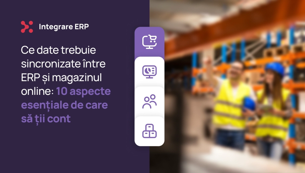 Ce date trebuie sincronizate între ERP și magazinul online: 10 aspecte esențiale de care să ții cont