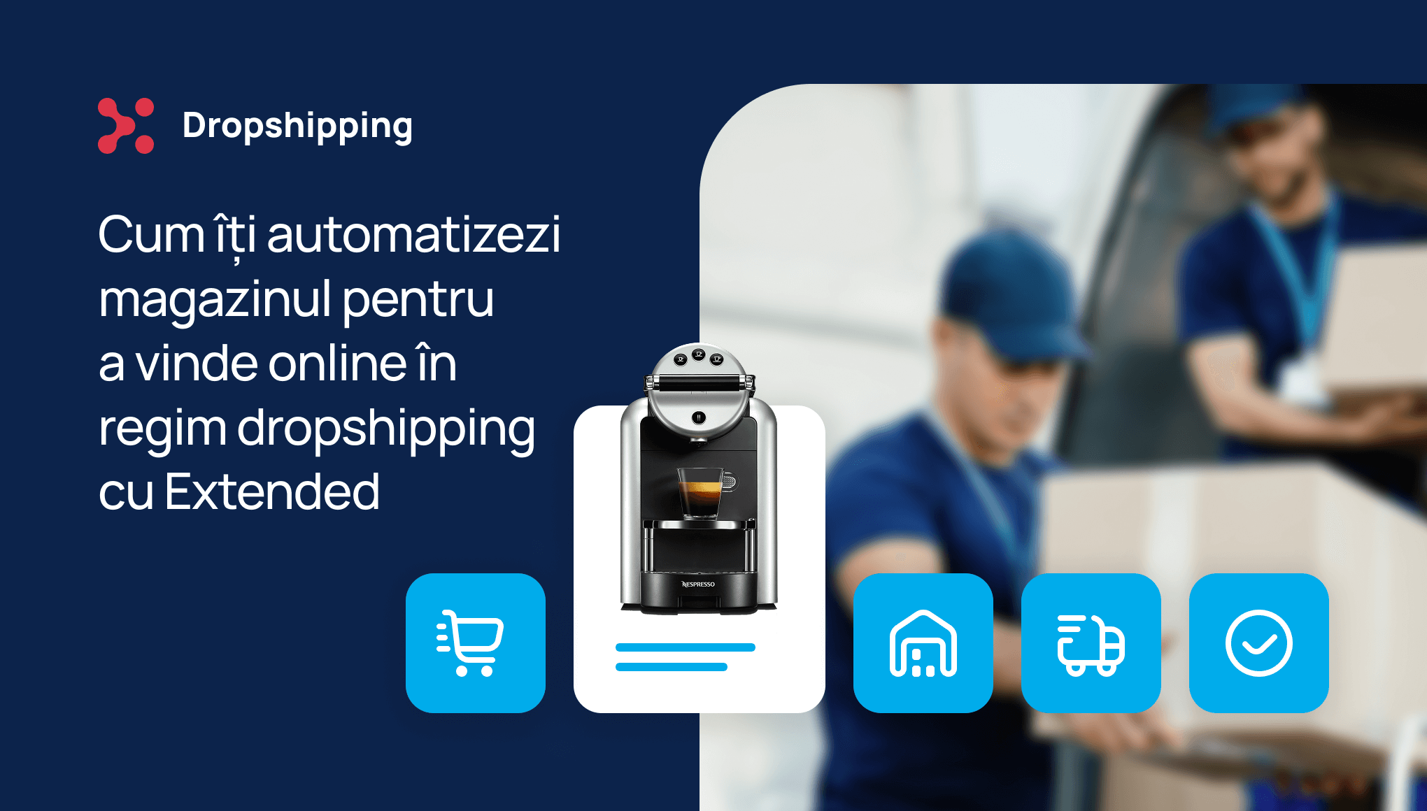 Cum îți automatizezi magazinul pentru a vinde online în regim dropshipping cu Extended