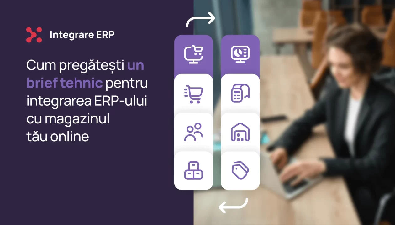 Cum pregătești un brief tehnic pentru integrarea magazinul tău online cu un ERP
